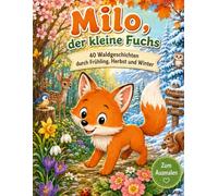 Milo, der kleine Fuchs: 40 Waldgeschichten durch Frühling, Herbst und Winter
