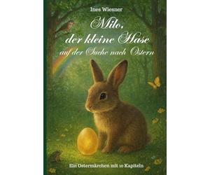 Milo, der kleine Hase auf der Suche nach Ostern: Ein Ostermärchen in 10 Kapiteln