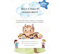 Milo e il Drago dei Pensieri Brutti: Una storia per aiutare i bambini a riconoscere, comprendere e trasformare le emozioni difficili.