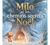 Milo et les chemins secrets de Noël: Un conte tendre sur l’entraide, les promesses et le bonheur de la famille