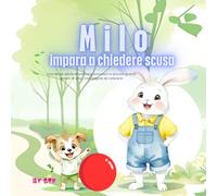 Milo impara a chiedere scusa: Una dolce storia illustrata per insegnare ai bambini l'empatia, il rispetto e il valore delle scuse - Con pagine da colorare!