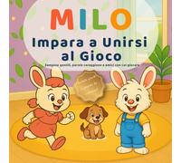 Milo Impara a Unirsi al Gioco: Dire «Posso?» e trovare il coraggio di giocare con gli amici (3-6 anni)