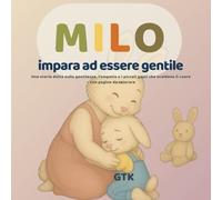 Milo impara ad essere gentile : Una storia dolce sulla gentilezza, l’empatia e i piccoli gesti che scaldano il cuore: Una storia illustrata ... dai 3 ai 6 anni - con pagine da colorare