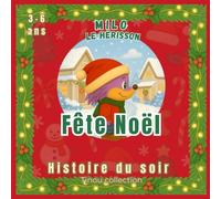 Milo le hérisson : Fête Noël: Histoire du soir de Noël pour enfants de 3 à 6 ans - Conte illustré plein de magie, de bienveillance et de découvertes, avec jeu bonus et conseils parents