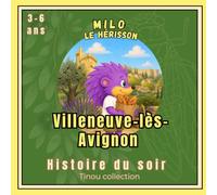 Milo le hérisson : Villeneuve-lès-Avignon: Une histoire du soir douce et rassurante pour découvrir Villeneuve-lès-Avignon - Livre illustré pour ... et trouve, devinettes et jeu de déduction