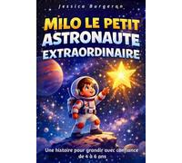 Milo le petit Astronaute Extraordinaire: Une histoire pour les enfants de 4 à 6 ans sur l’espace - Un roman éducatif sur la confiance en soi, les ... le courage, pour les passionnés d’astronomie