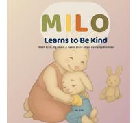 Milo Learns to Be Kind : Small Acts, Big Heart: A Sweet Story About Everyday Kindness: A Gentle Story That Teaches Empathy, Sharing, and Everyday Kindness for Kids Ages 3-6