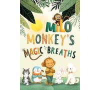 Milo Monkey's Magic Breathes: Calming Breathing Exercises for Kids, Fun Breathing Techniques and Emotional Regulation Activities for Managing Big Feelings