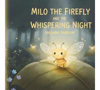 MILO THE FIREFLY AND THE WHISPERING NIGHT: A Gentle Bedtime Adventure to Inspire Courage