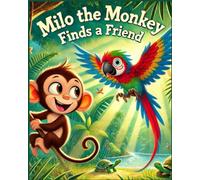 Milo the Monkey Finds a Friend: A Heartwarming Tale of Friendship, Adventure, and the Magic of Togetherness