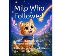 Milo Who Followed a Star: A Magical Adventure of Courage, Friendship, and Wonder