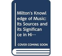 Milton's Knowledge of Music: Its Sources and its Significance in His Works;