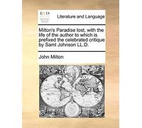 Milton's Paradise Lost, With The Life Of The Author To Which Is Prefixed The Celebrated Critique By Saml Johnson Ll.D.