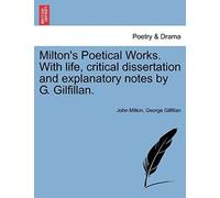 Milton's Poetical Works. With Life, Critical Dissertation And Explanatory Notes By G. Gilfillan.