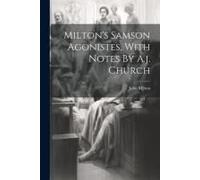 Milton's Samson Agonistes, With Notes By A.J. Church