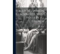 Milton's Samson Agonistes, With Notes By A.J. Church