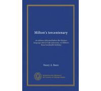 Milton's tercentenary: an address delivered before the Modern language club of Yale university, on Milton's three hundredth birthday