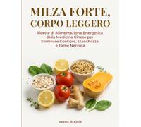MILZA FORTE, CORPO LEGGERO: Ricette di Alimentazione Energetica della Medicina Cinese per Eliminare Gonfiore, Stanchezza e Fame Nervosa