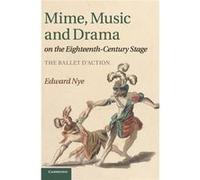 Mime, Music And Drama On The Eighteenth-Century Stage: The Ballet D'Action (Hardcover) Edward University Of Oxford Nye, (Auteur)