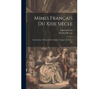 Mimes Français Du Xiiie Siècle; Contribution À L'histoire Du Théâtre Comique Au Moyen Âge