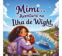 Mimi e a Aventura na Ilha de Wight: Um Livro Infantil Ilustrado Sobre Aventura, Amizade e Descoberta para Crianças dos 4 aos 7 Anos