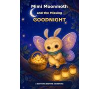 Mimi Moonmoth And The Missing Goodnight: A Gentle Bedtime Adventure About Kindness, Calm Breathing and Helping Others