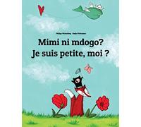 Mimi ni mdogo? Je suis petite, moi ?: Swahili-French (Français): Children's Picture Book (Bilingual Edition)