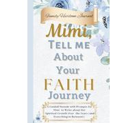Mimi, Tell Me About Your Faith Journey: A Guided Memoir with Prompts for my Mimi to Write about Her Spiritual Growth Over the Years (and Everything in Between!)