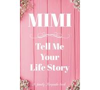 Mimi Tell Me Your Life Story: A Journal to Fill Out and Capture Mimi’s Precious Memories.