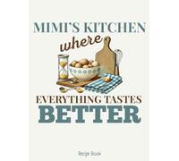 Mimi's Kitchen Recipe Book: Blank Cookbook Organizer to Fill in Your Own Recipes, Perfect for Grandmother