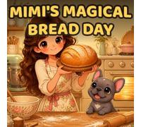 Mimi's Magical Bread Day: A Cozy Bread-Baking Story for Kids (Cooking Adventures with MiMi Book 1