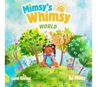 Mimsy's Whimsy World - A Journey Of Imagination And Adventure: Explore, Dream, And Discover The Magic In Every Moment