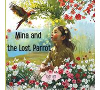 Mina and the Lost Parrot: A cute story about a little girl who loved parrots but chose to set it free in the forest