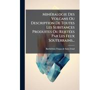 MinÃ(c)ralogie Des Volcans Ou Description De Toutes Les Substances Produites Ou RejetÃ(c)es Par Les Feux Souterrains...