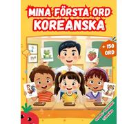 Mina första ord Koreanska: Tvåspråkig Svenska - Koreanska, Illustrerad ordbok för barn - över 150 grundläggande ord på svenska och Koreanska med färgglada bilder.
