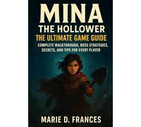 Mina the Hollower: The Ultimate Game Guide: Complete Walkthrough, Boss Strategies, Secrets, and Tips for Every Player