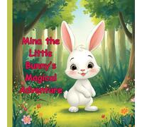Mina the Little Bunny’s Magical Adventure: A Heartwarming Tale of Courage, Friendship, and Magic