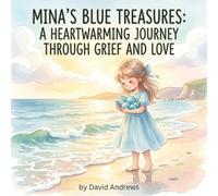 Mina's Blue Treasures: A Heartwarming Journey Through Grief and Love: Discovering Comfort and Memories After Loss in a Beautifully Illustrated Children's Story