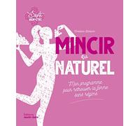 Mincir au naturel: Mon programme pour retourver la forme sans régime