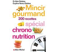 Mincir gourmand: Spécial chrono-nutrition - 200 recettes