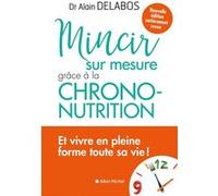 Mincir sur mesure grâce à la chrono-nutrition Alain Delabos (Auteur)