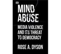 Mind Abuse Media Violence and Its Threat to Democracy by Rose A. Dyson Rose A. Dyson (Auteur)