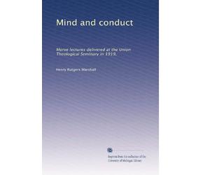 Mind and conduct: Morse lectures delivered at the Union Theological Seminary in 1919,