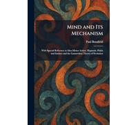 Mind and Its Mechanism: With Special Reference to Ideo-Motor Action, Hypnosis, Habit and Instinct and the Lamarckian Theory of Evolution