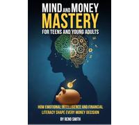 Mind and Money Mastery for Teens and Young Adults: How Emotional Intelligence and Financial Literacy Shape Every Money Decision