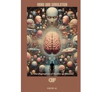 Mind and Simulation: Is Our Perception of Reality an Illusion?