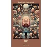 Mind and Simulation: Is Our Perception of Reality an Illusion?