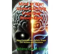 Mind at War: Understanding Cognitive Dissonance: How Contradictory Beliefs Shape Our Actions and Decisions