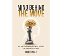 Mind Behind The Move: How Top Leaders Make Unshakable Decisions And Avoid Costly Mistakes