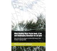 Mind-Bending Maze Puzzle Book: A Fun and Challenging Adventure for All Ages: Over 100 Intricate Mazes to Solve and Unlock Your Problem-Solving Skills